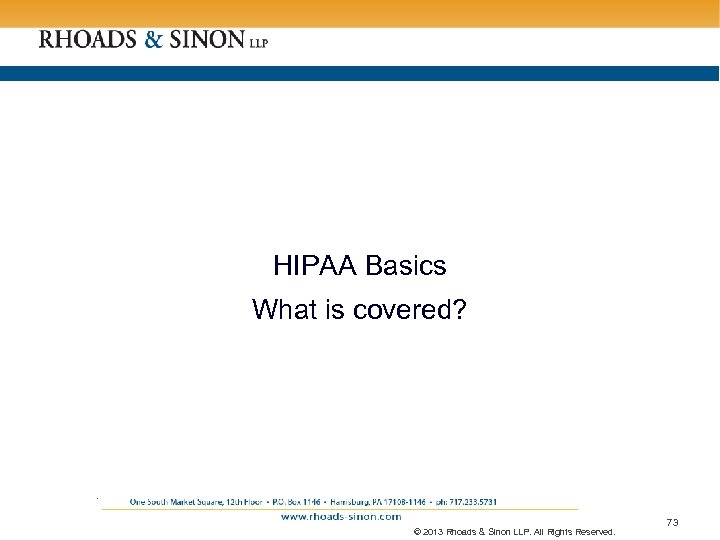 HIPAA Basics What is covered? . © 2013 Rhoads & Sinon LLP. All Rights