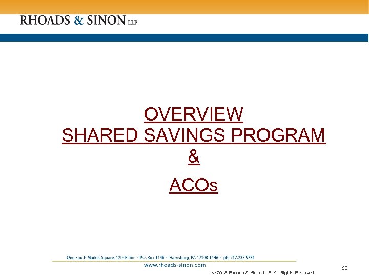 OVERVIEW SHARED SAVINGS PROGRAM & ACOs © 2013 Rhoads & Sinon LLP. All Rights