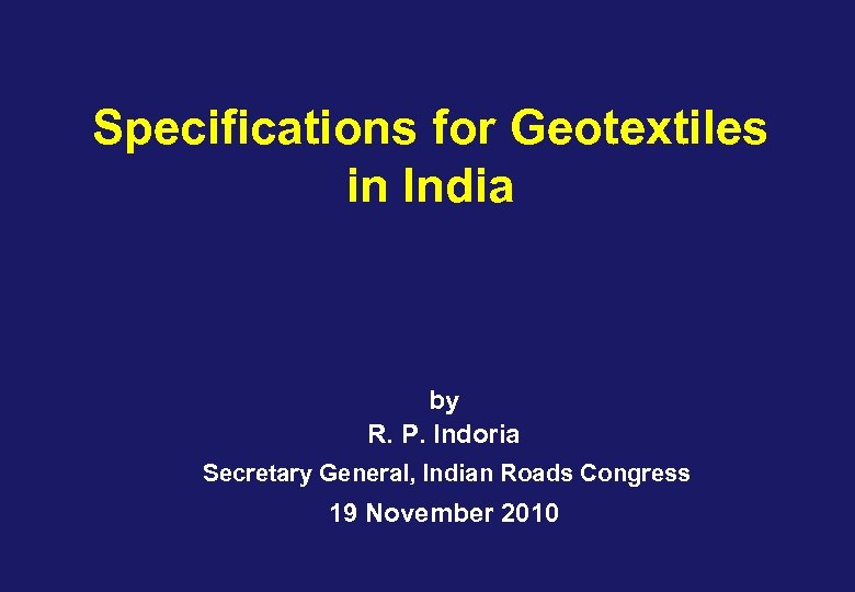 Specifications for Geotextiles in India by R. P. Indoria Secretary General, Indian Roads Congress