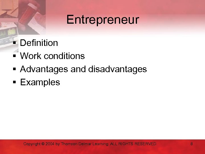 Entrepreneur § § Definition Work conditions Advantages and disadvantages Examples Copyright © 2004 by