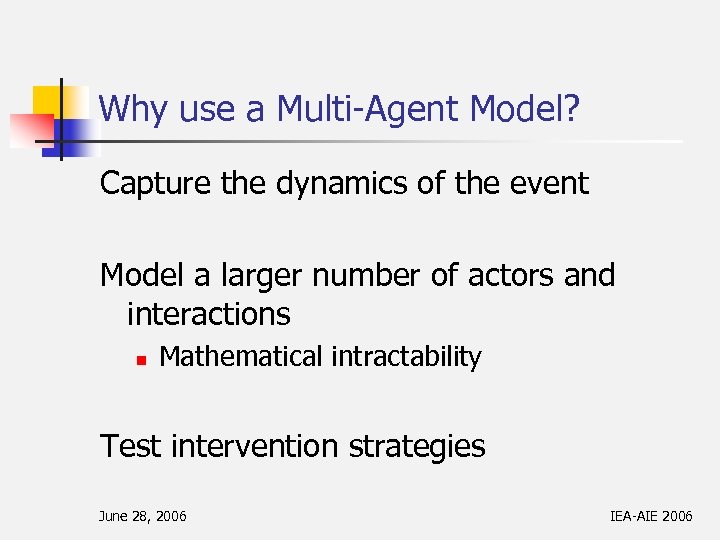 Why use a Multi-Agent Model? Capture the dynamics of the event Model a larger