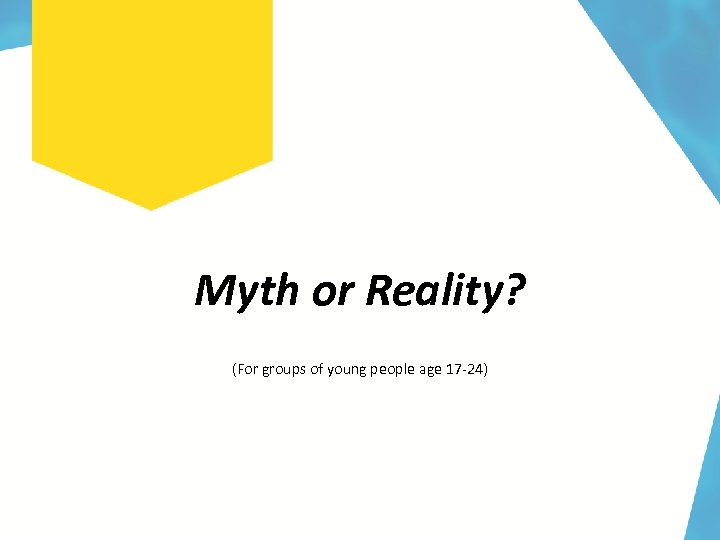 Myth or Reality? (For groups of young people age 17 -24) 