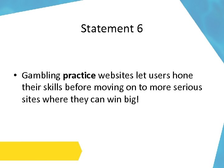 Statement 6 • Gambling practice websites let users hone their skills before moving on