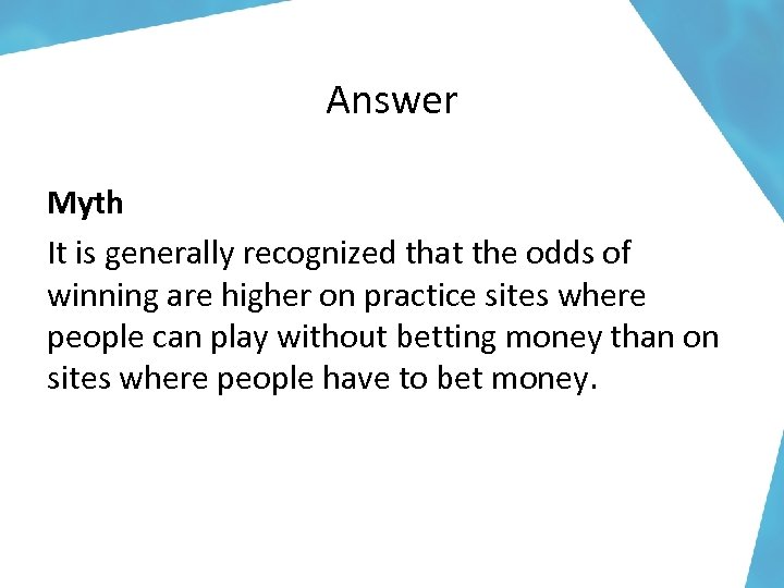 Answer Myth It is generally recognized that the odds of winning are higher on