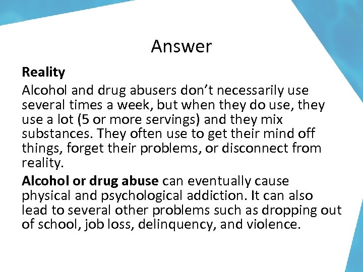 Answer Reality Alcohol and drug abusers don’t necessarily use several times a week, but