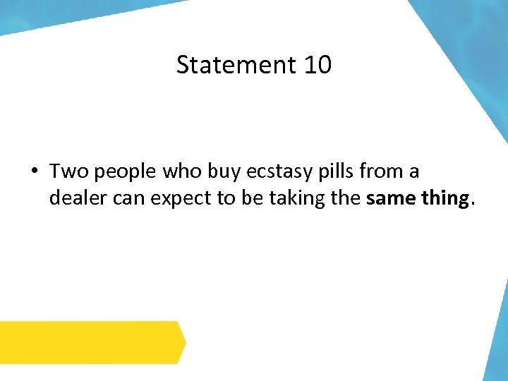 Statement 10 • Two people who buy ecstasy pills from a dealer can expect