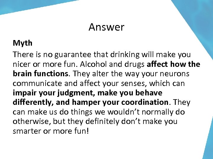 Answer Myth There is no guarantee that drinking will make you nicer or more