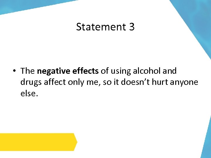 Statement 3 • The negative effects of using alcohol and drugs affect only me,