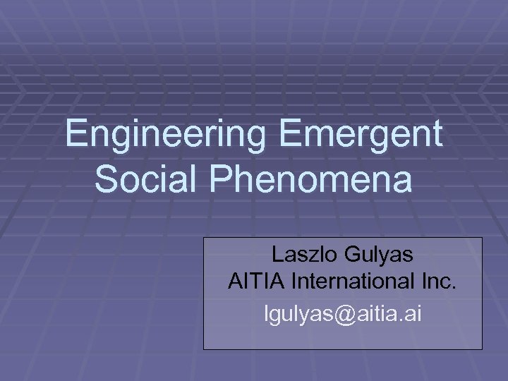 Engineering Emergent Social Phenomena Laszlo Gulyas AITIA International Inc. lgulyas@aitia. ai 