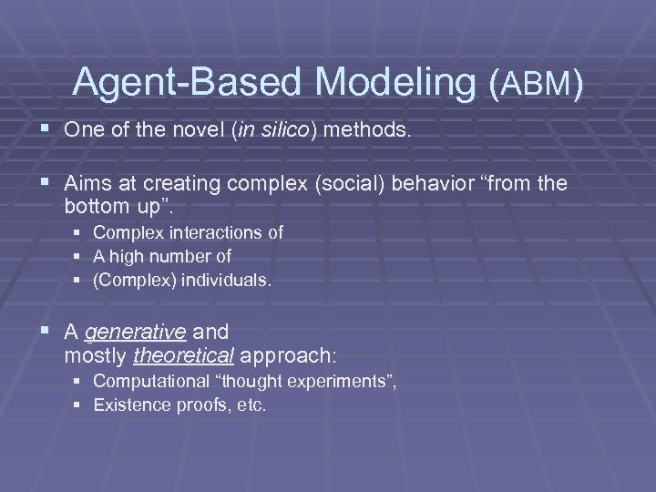 Agent-Based Modeling (ABM) § One of the novel (in silico) methods. § Aims at