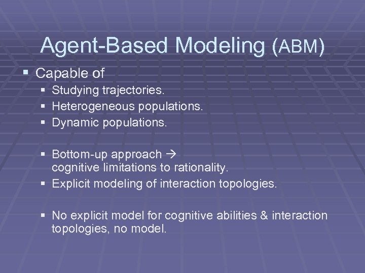 Agent-Based Modeling (ABM) § Capable of § Studying trajectories. § Heterogeneous populations. § Dynamic