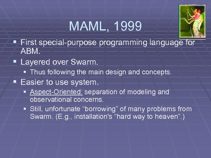 MAML, 1999 § First special-purpose programming language for ABM. § Layered over Swarm. §