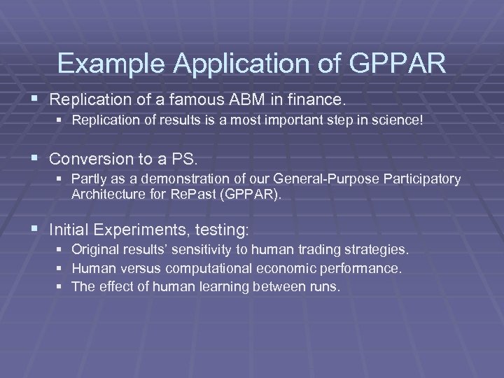 Example Application of GPPAR § Replication of a famous ABM in finance. § Replication