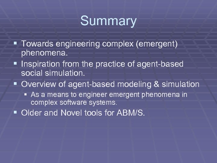 Summary § Towards engineering complex (emergent) phenomena. § Inspiration from the practice of agent-based