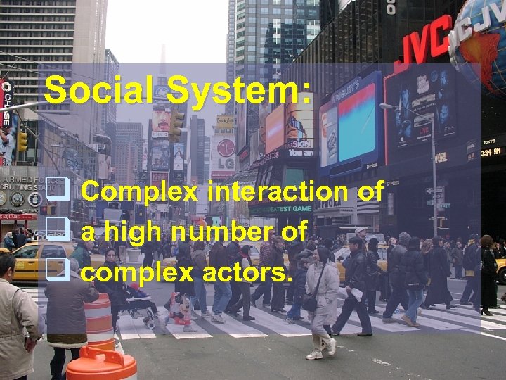 Social System: q Complex interaction of q a high number of q complex actors.