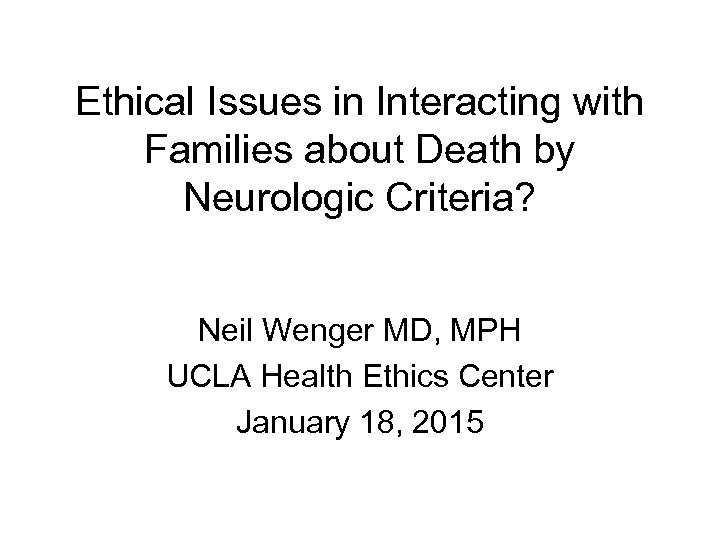 Ethical Issues in Interacting with Families about Death by Neurologic Criteria? Neil Wenger MD,
