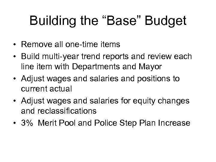 Building the “Base” Budget • Remove all one-time items • Build multi-year trend reports