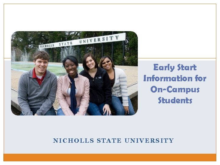 Early Start Information for On-Campus Students NICHOLLS STATE UNIVERSITY 