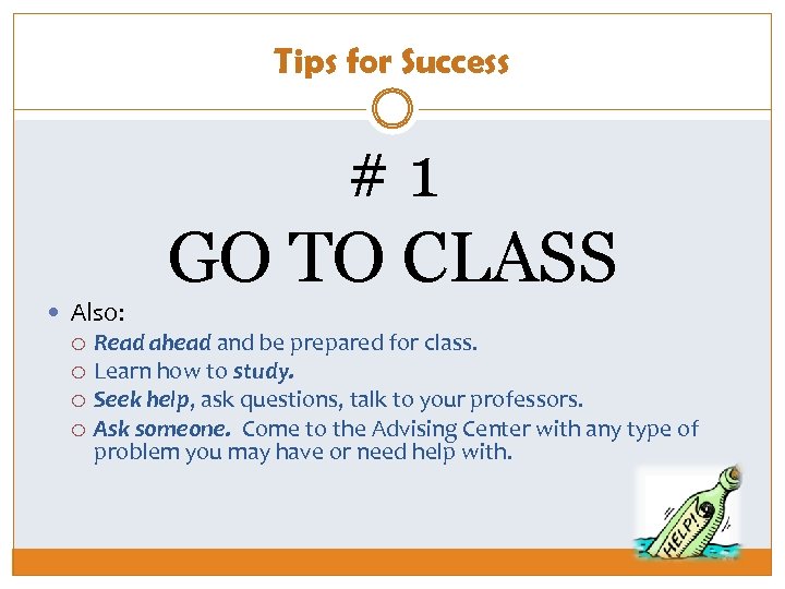 Tips for Success Also: #1 GO TO CLASS Read ahead and be prepared for