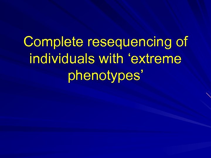 Complete resequencing of individuals with ‘extreme phenotypes’ 