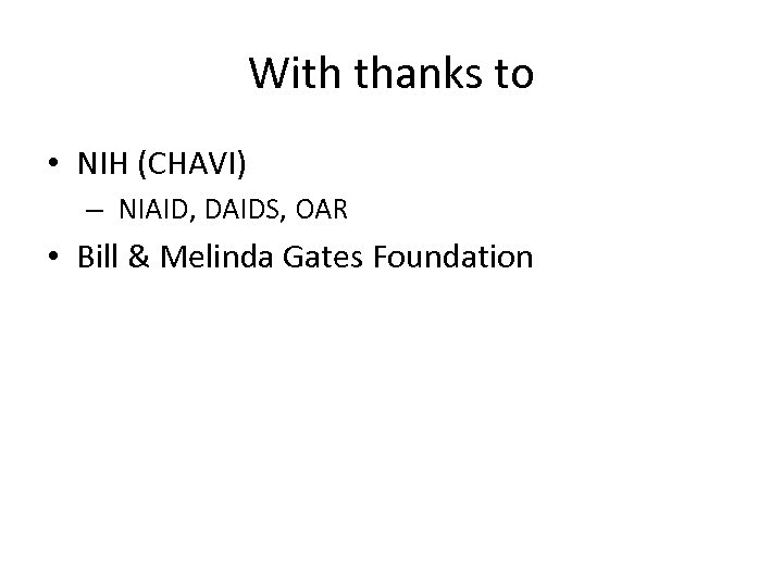 With thanks to • NIH (CHAVI) – NIAID, DAIDS, OAR • Bill & Melinda