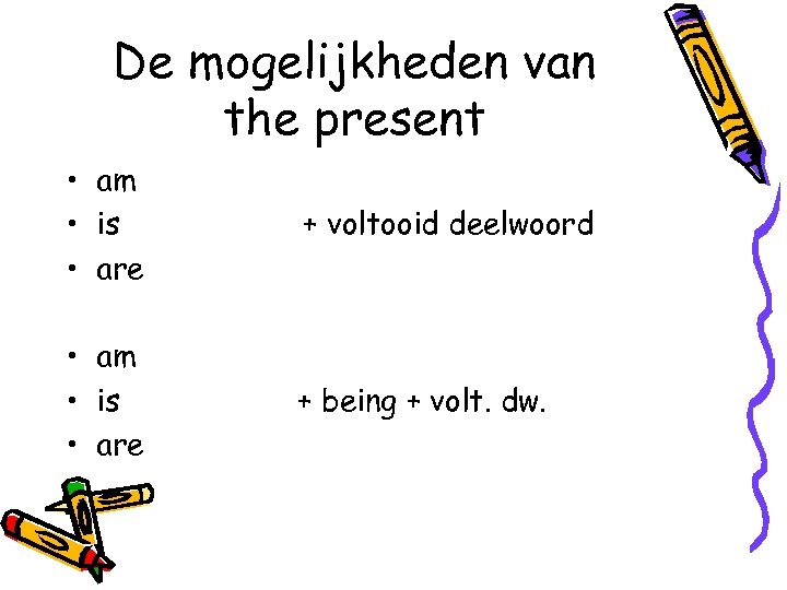 De mogelijkheden van the present • am • is • are + voltooid deelwoord