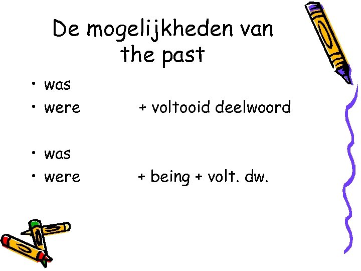 De mogelijkheden van the past • was • were + voltooid deelwoord • was