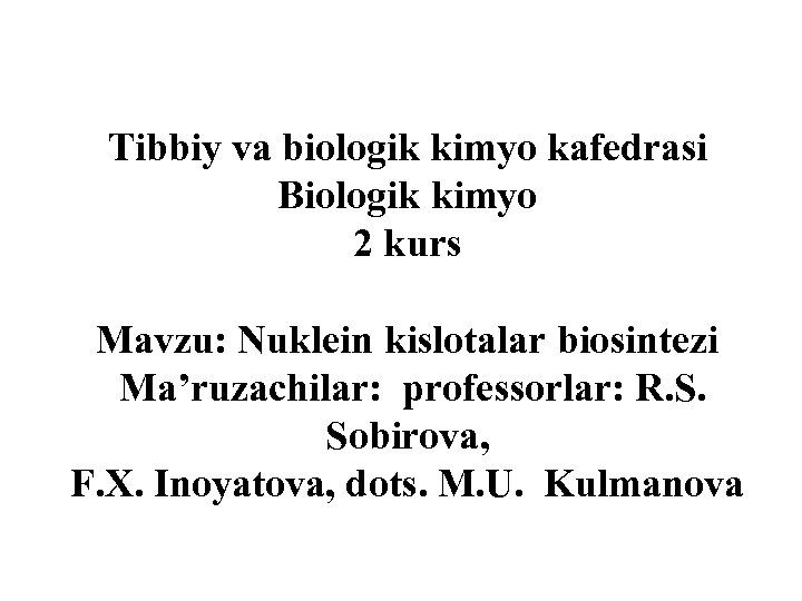 Tibbiy va biologik kimyo kafedrasi Biologik kimyo 2 kurs Mavzu: Nuklein kislotalar biosintezi Ma’ruzachilar:
