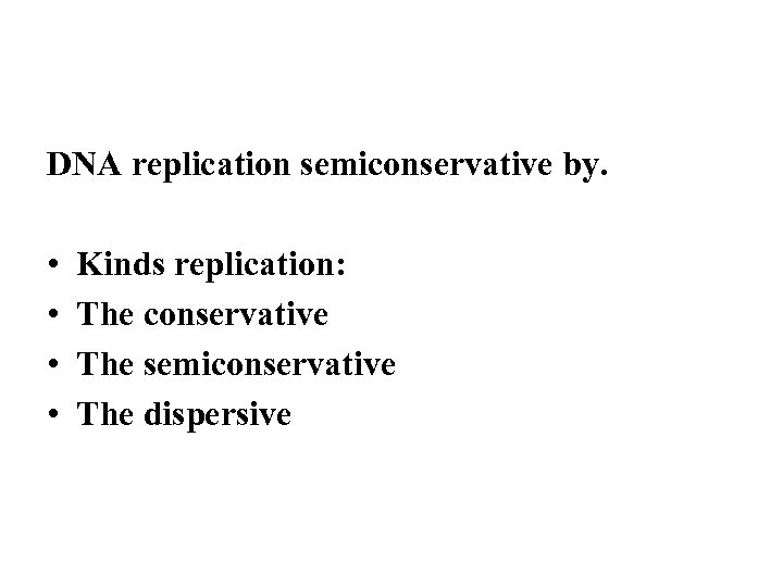 DNA replication semiconservative by. • • Kinds replication: The conservative The semiconservative The dispersive