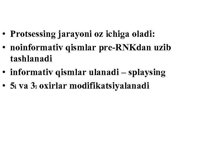  • Protsessing jarayoni оz ichiga oladi: • noinformativ qismlar pre-RNKdan uzib tashlanadi •