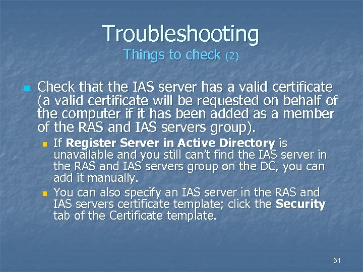 Troubleshooting Things to check (2) n Check that the IAS server has a valid