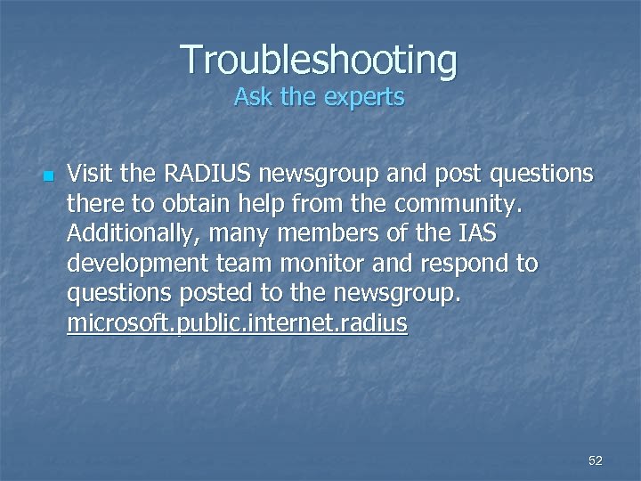 Troubleshooting Ask the experts n Visit the RADIUS newsgroup and post questions there to