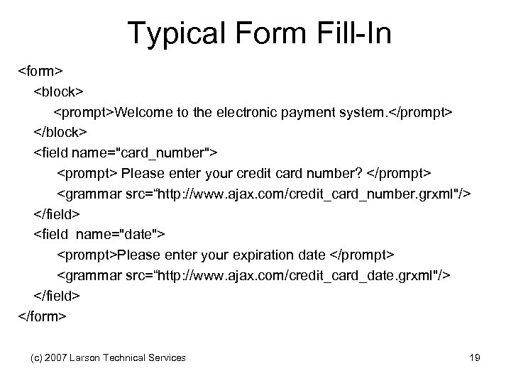 Typical Form Fill-In <form> <block> <prompt>Welcome to the electronic payment system. </prompt> </block> <field
