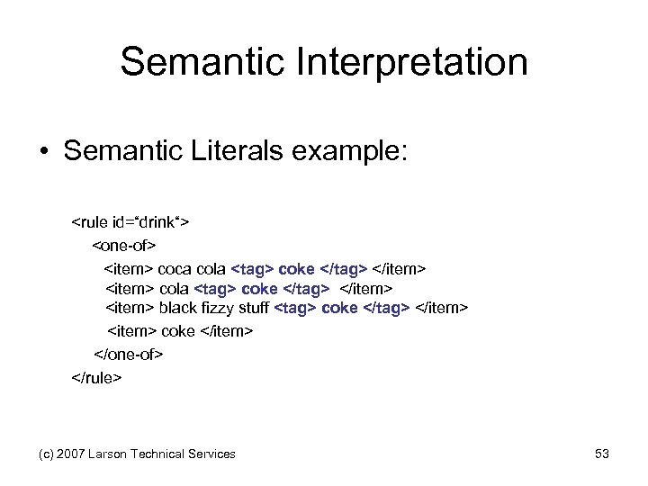Semantic Interpretation • Semantic Literals example: <rule id=“drink“> <one-of> <item> coca cola <tag> coke