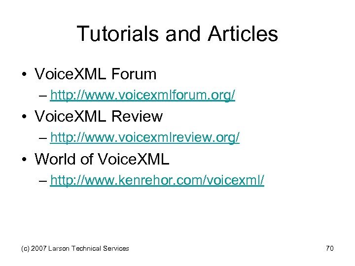 Tutorials and Articles • Voice. XML Forum – http: //www. voicexmlforum. org/ • Voice.