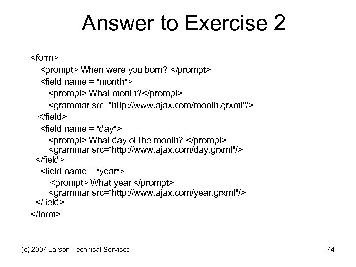 Answer to Exercise 2 <form> <prompt> When were you born? </prompt> <field name =