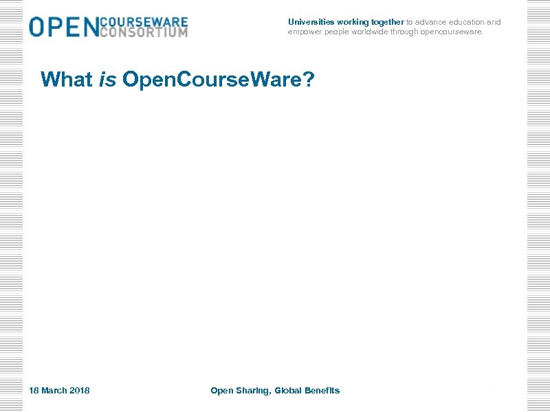 Universities working together to advance education and empower people worldwide through opencourseware. What is