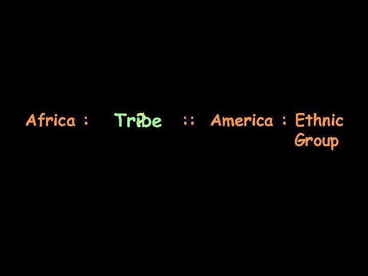 Africa : Tribe ? : : America : Ethnic Group 