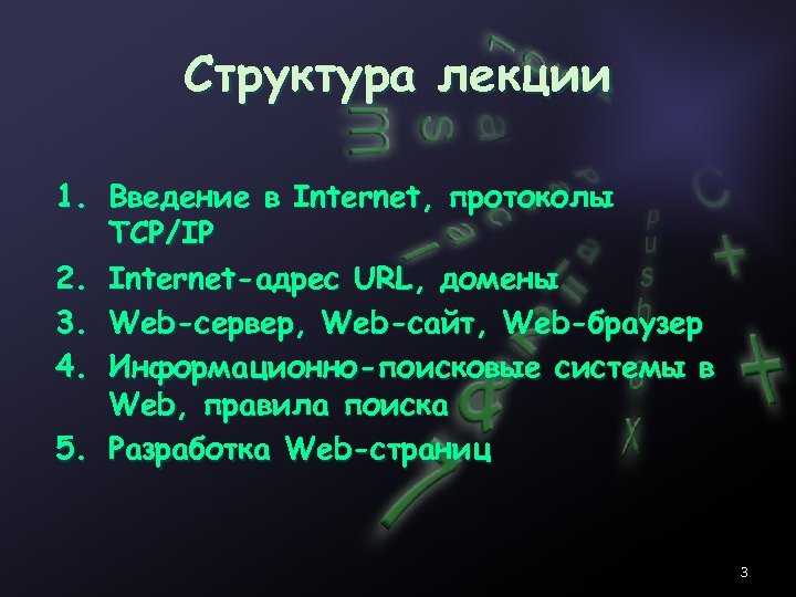 Структура лекции 1. Введение в Internet, протоколы TCP/IP 2. Internet-адрес URL, домены 3. Web-сервер,