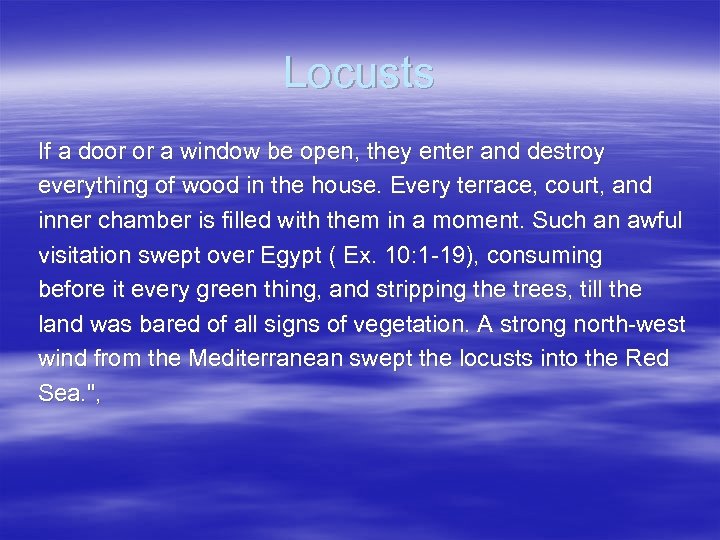 Locusts If a door or a window be open, they enter and destroy everything