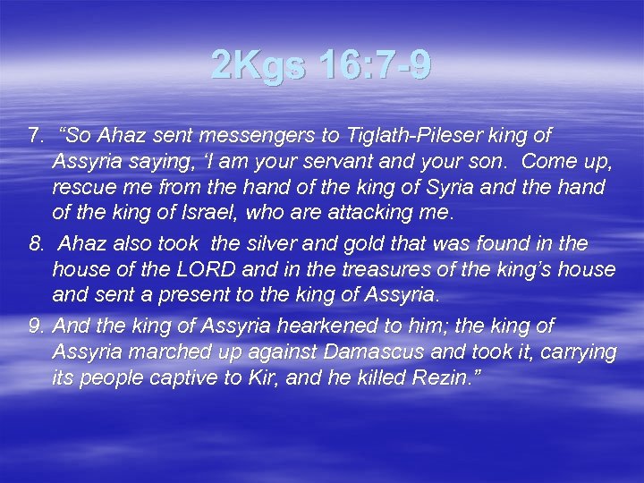 2 Kgs 16: 7 -9 7. “So Ahaz sent messengers to Tiglath-Pileser king of