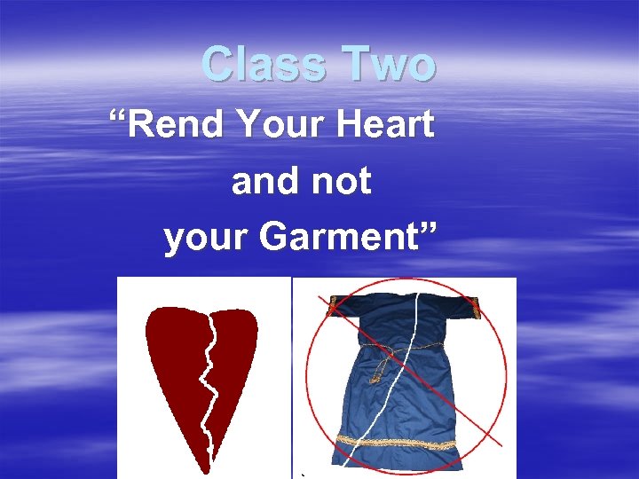 Class Two “Rend Your Heart and not your Garment” 