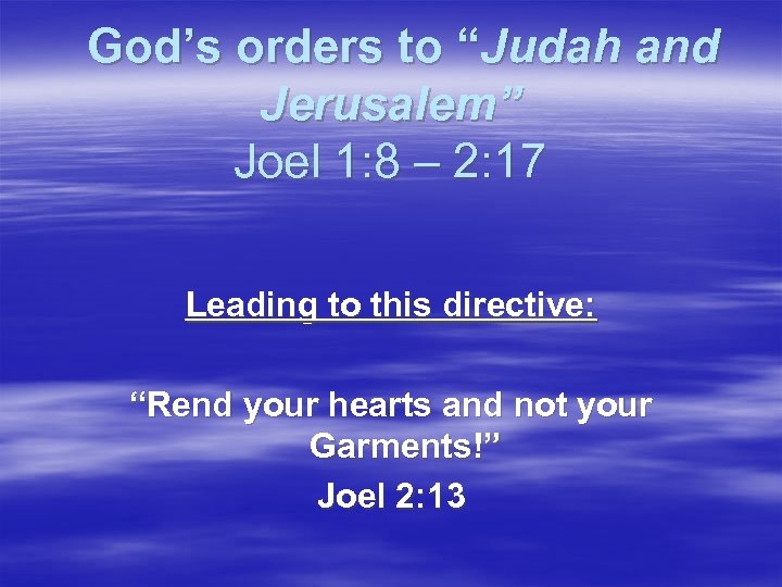 God’s orders to “Judah and Jerusalem” Joel 1: 8 – 2: 17 Leading