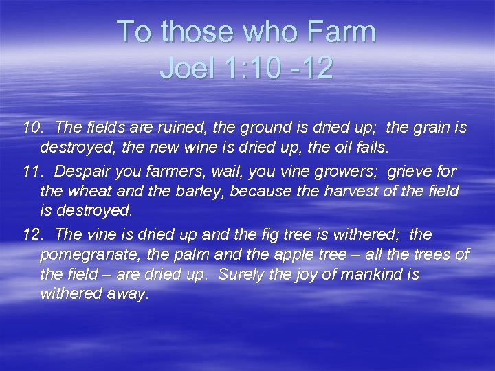 To those who Farm Joel 1: 10 -12 10. The fields are ruined, the