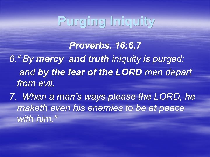  Purging Iniquity Proverbs. 16: 6, 7 6. “ By mercy and truth iniquity