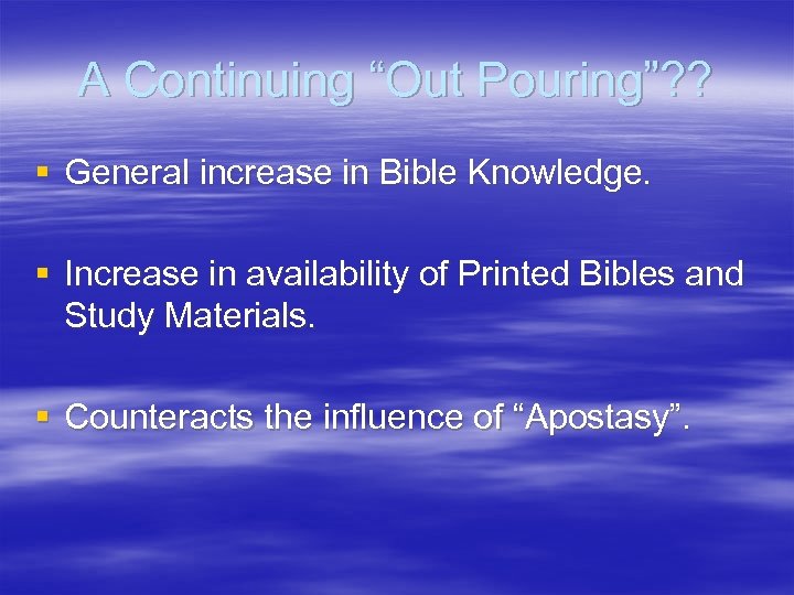 A Continuing “Out Pouring”? ? § General increase in Bible Knowledge. § Increase in