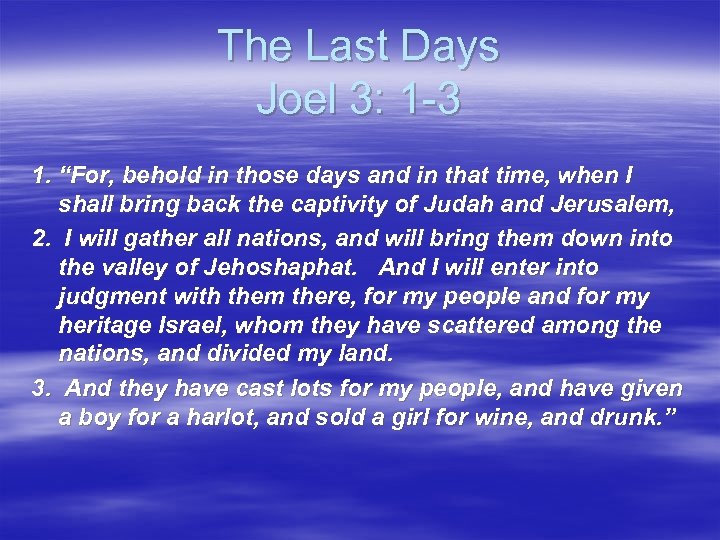 The Last Days Joel 3: 1 -3 1. “For, behold in those days and