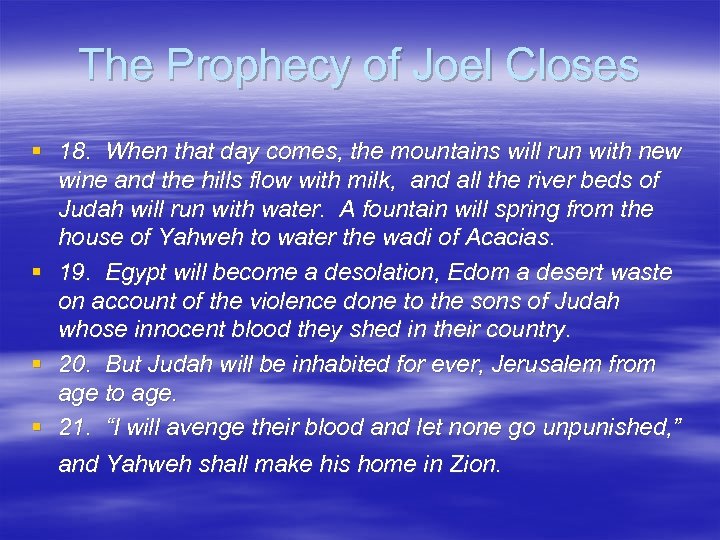 The Prophecy of Joel Closes § 18. When that day comes, the mountains will