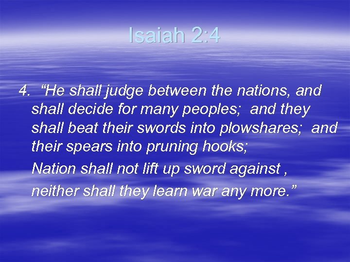 Isaiah 2: 4 4. “He shall judge between the nations, and shall decide for