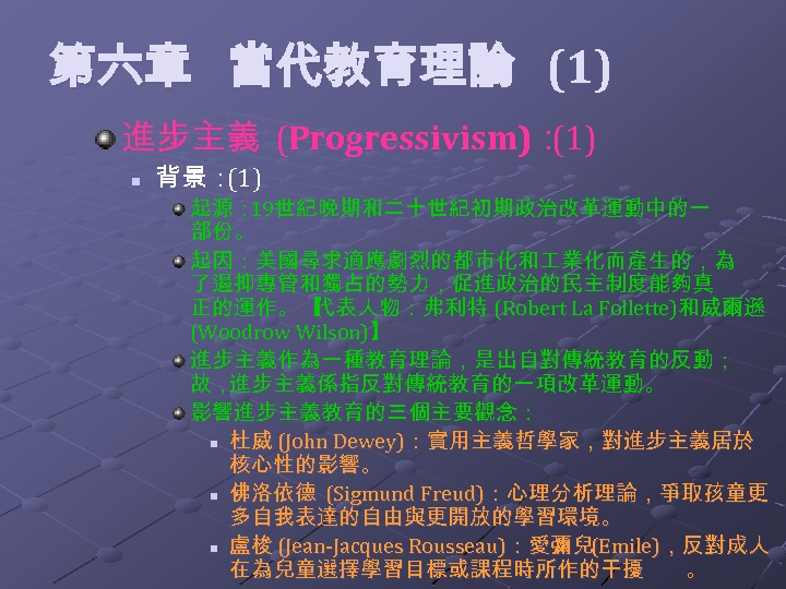  第六章 當代教育理論 (1) 進步主義 (Progressivism)： (1) n 背景： (1) 起源： 19世紀晚期和二十世紀初期政治改革運動中的一 部份。 起因：美國尋求適應劇烈的都市化和